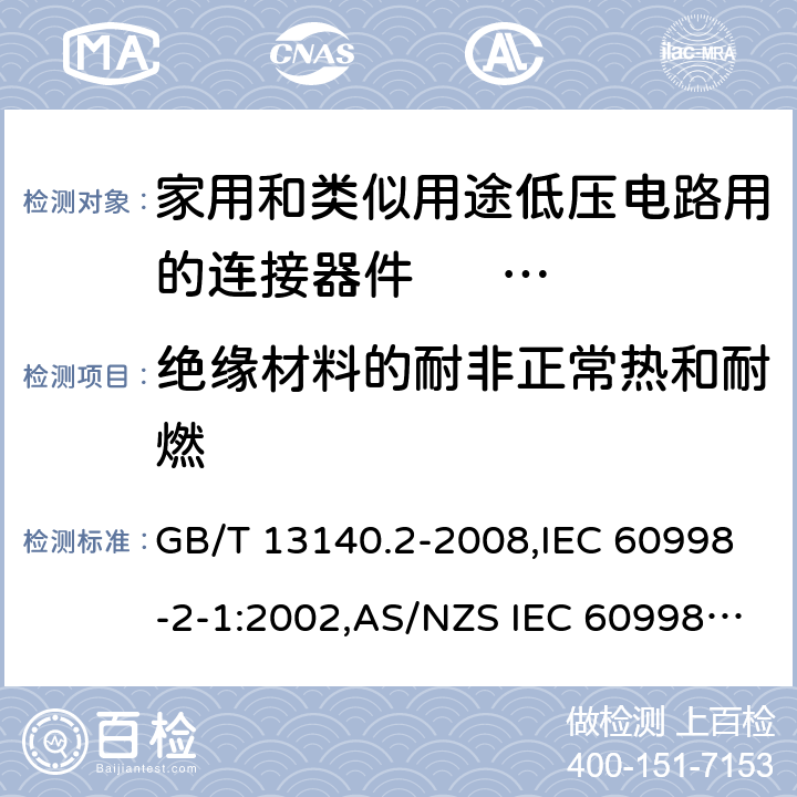 绝缘材料的耐非正常热和耐燃 家用和类似用途低压电路用的连接器件 第2部分:作为独立单元的带螺纹型夹紧件的连接器件的特殊要求 GB/T 13140.2-2008,IEC 60998-2-1:2002,AS/NZS IEC 60998.2.1:2012,EN 60998-2-1:2004 18
