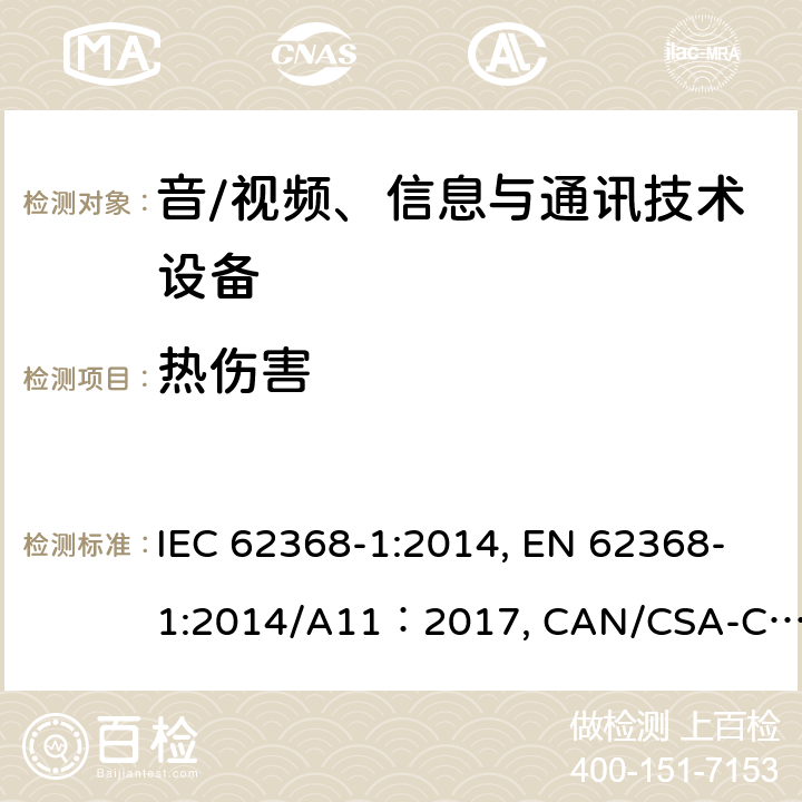 热伤害 音/视频、信息与通讯技术设备 第1部分：安全要求 IEC 62368-1:2014, EN 62368-1:2014/A11：2017, CAN/CSA-C22.2 NO. 62368-1-14, UL 62368-1:2014, AS/NZS 62368.1:2018 9