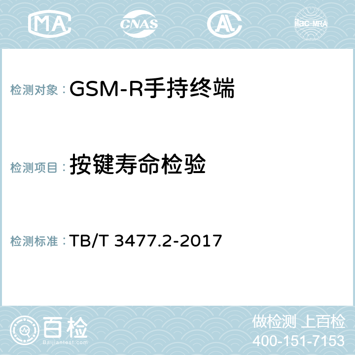 按键寿命检验 铁路数字移动通信系统（GSM-R)手持终端 第1部分：技术要求 TB/T 3477.1-2017；铁路数字移动通信系统（GSM-R）手持终端 第2部分：试验方法 TB/T 3477.2-2017 11.4