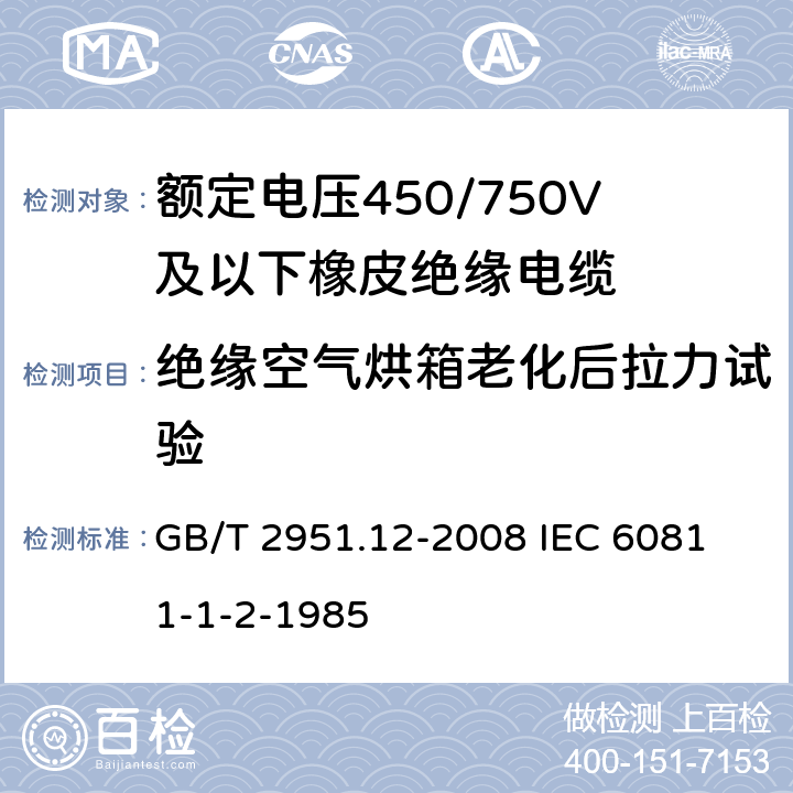 绝缘空气烘箱老化后拉力试验 电缆和光缆绝缘和护套材料通用试验方法 第12部分;通用试验方法－热老化试验方法 GB/T 2951.12-2008
 IEC 60811-1-2-1985 8.1