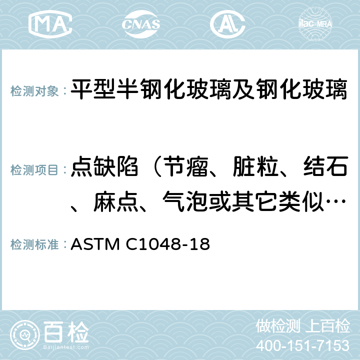 点缺陷（节瘤、脏粒、结石、麻点、气泡或其它类似缺陷） ASTM C1048-18 《平型半钢化玻璃及钢化玻璃标准规范》  10.4