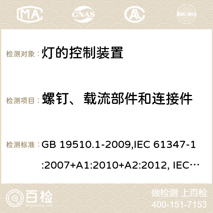 螺钉、载流部件和连接件 灯的控制装置 第 1 部分：一般要求和安全要求 GB 19510.1-2009,IEC 61347-1:2007+A1:2010+A2:2012, IEC 61347-1:2015+A1:2017 17