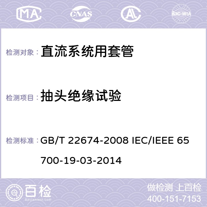 抽头绝缘试验 直流系统用套管 GB/T 22674-2008 IEC/IEEE 65700-19-03-2014 9.6 9.6