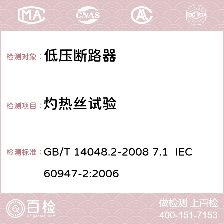 灼热丝试验 低压开关设备和控制设备 第2部分：断路器 GB/T 14048.2-2008 7.1 IEC 60947-2:2006 7.1