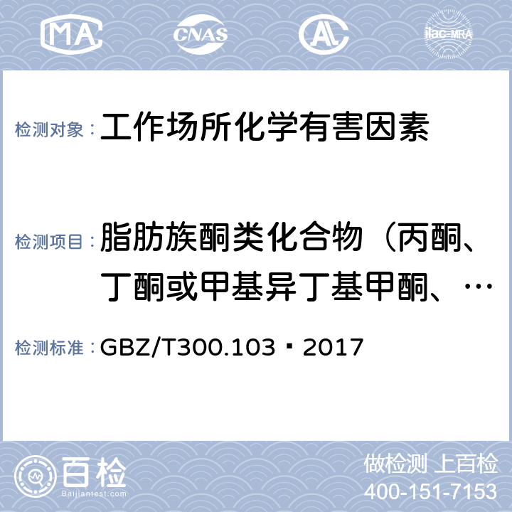 脂肪族酮类化合物（丙酮、丁酮或甲基异丁基甲酮、双乙烯酮、异佛尔酮、二异丁基甲酮、二乙基甲酮、２-己酮） GBZ/T 300.103-2017 工作场所空气有毒物质测定 第103部分：丙酮、丁酮和甲基异丁基甲酮