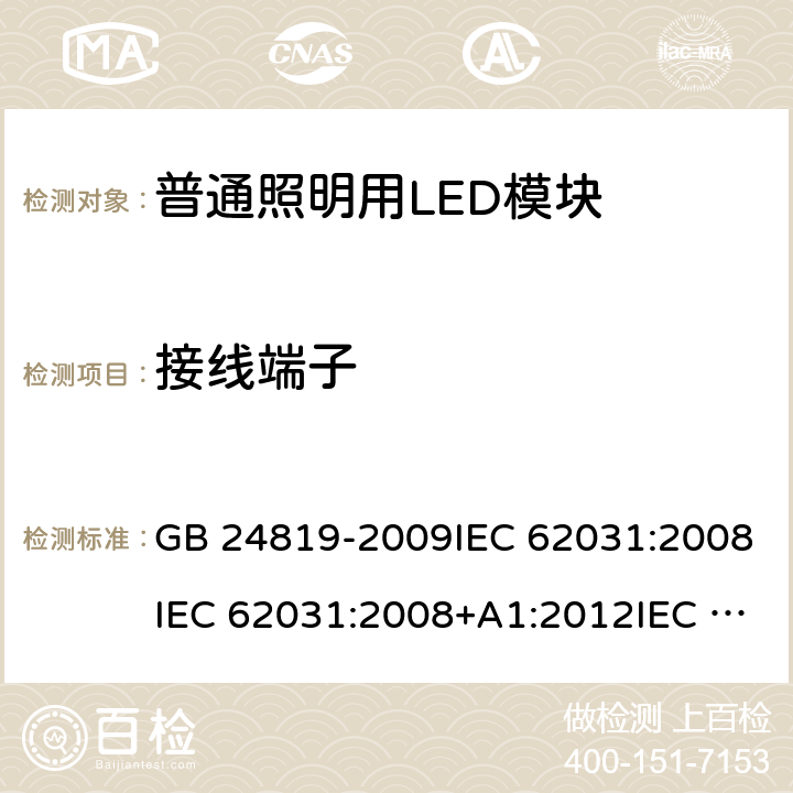 接线端子 普通照明用LED模块 安全要求 GB 24819-2009IEC 62031:2008IEC 62031:2008+A1:2012IEC 62031:2008+A1:2012+A2:2014 IEC 62031:2018 EN 62031:2008EN 62031:2008+A1:2013EN 62031:2008+A1:2013+A2:2015 8