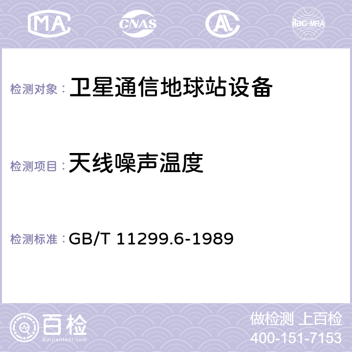 天线噪声温度 卫星通信地球站无线电设备测量方法 第二部分 分系统测量 第一节 概述 第二节 天线（包括馈源网络） GB/T 11299.6-1989 9