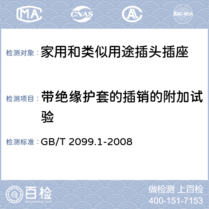 带绝缘护套的插销的附加试验 家用和类似用途插头插座　第1部分：通用要求 GB/T 2099.1-2008 30