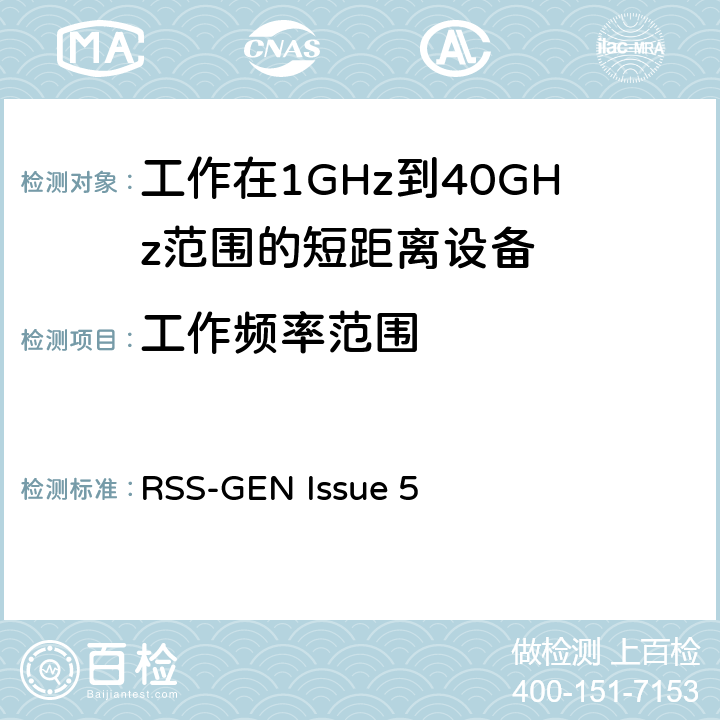 工作频率范围 RSS-GEN ISSUE 电磁兼容性和射频频谱问题（ERM): 1GHz到40GHz范围的短距离设备的EMC性能 第1部分：技术特征和测试方法;第2部分：R&TTE指令第3.2条项下主要要求的EN协调标准 RSS-GEN Issue 5 3.1