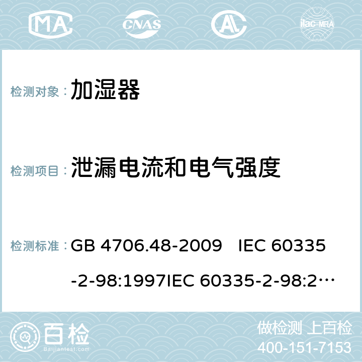 泄漏电流和电气强度 家用和类似用途电器的安全 加湿器的特殊要求 GB 4706.48-2009 IEC 60335-2-98:1997IEC 60335-2-98:2002+A1:2004IEC 60335-2-98:2002 +A1:2004+A2:2008EN 60335-2-98:2003EN 60335-2-98:2003+A1:2005 +A2:2008+A11:2019 16