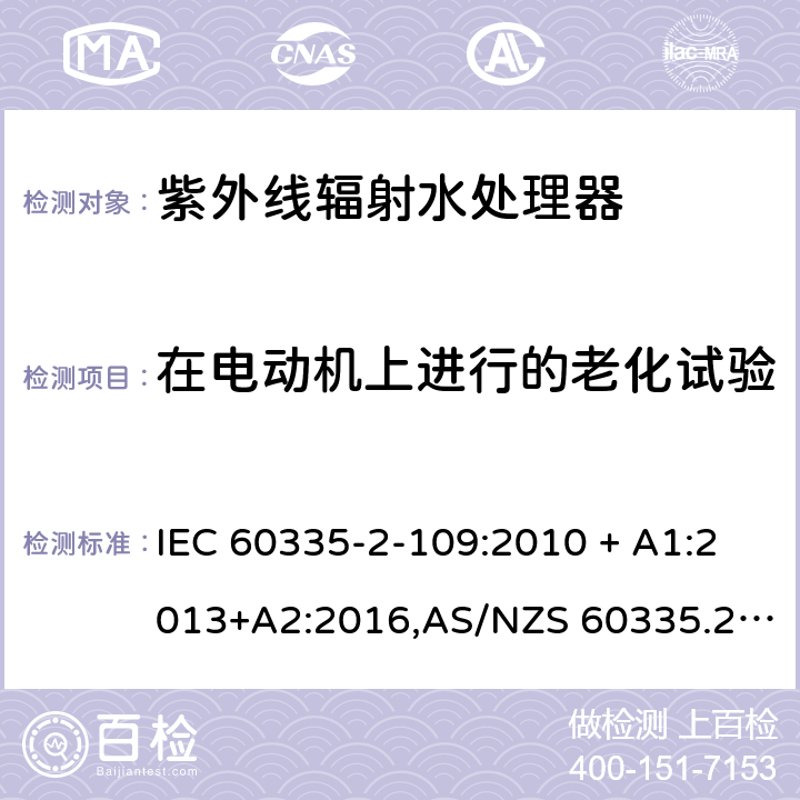 在电动机上进行的老化试验 家用和类似用途电器的安全 第2-109部分:紫外线辐射水处理器的特殊要求 IEC 60335-2-109:2010 + A1:2013+A2:2016,AS/NZS 60335.2.109:2011+A1：2014+A2：2017,EN 60335-2-109:2010+A1:2018+A2:2018 附录C