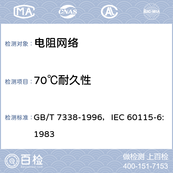 70℃耐久性 电子设备用固定电阻器 第6部分：分规范各电阻器可单独测量的固定电阻网络 GB/T 7338-1996，IEC 60115-6:1983 4.25.1