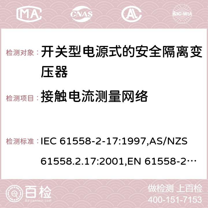 接触电流测量网络 电源变压器,电源装置和类似产品的安全第2-17部分: 开关型电源用安全隔离变压器的特殊要求 IEC 61558-2-17:1997,AS/NZS 61558.2.17:2001,EN 61558-2-17:1997 附录J