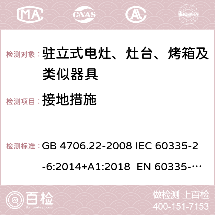 接地措施 家用和类似用途电器的驻立式电灶、灶台、烤箱及类似器具的特殊要求 GB 4706.22-2008 IEC 60335-2-6:2014+A1:2018 EN 60335-2-6:2015 AS/NZS 60335.2.6:2014+A1:2015+A2:2019 27