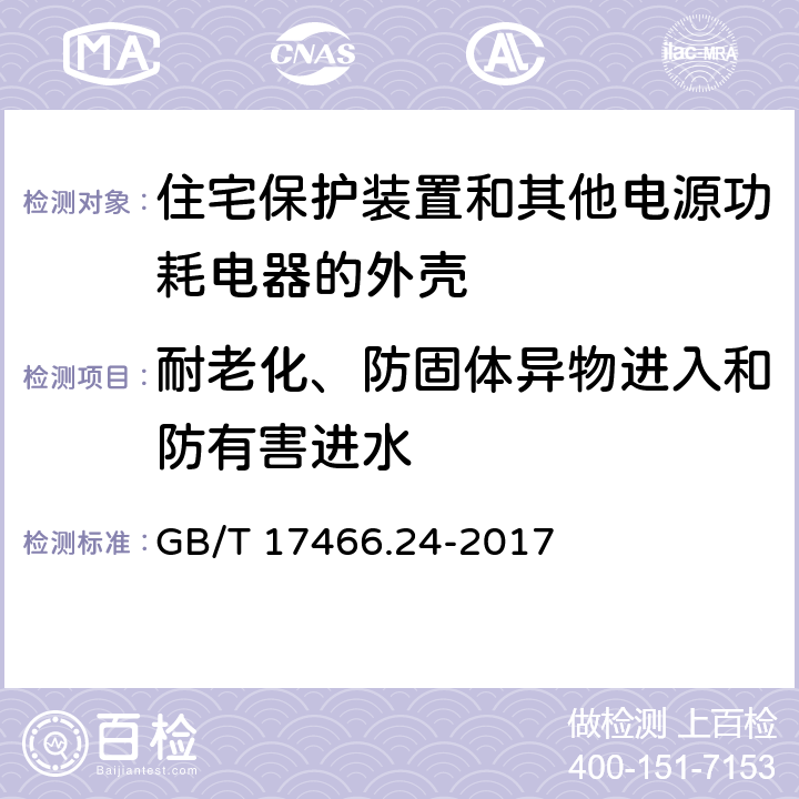 耐老化、防固体异物进入和防有害进水 家用和类似用途固定式电气装置的电器附件安装盒和外壳 第24部分：住宅保护装置和其他电源功耗电器的外壳的特殊要求 GB/T 17466.24-2017 13