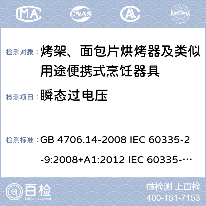 瞬态过电压 家用和类似用途电器的安全 烤架、面包片烘烤器及类似用途便携式烹饪器具的特殊要求 GB 4706.14-2008 IEC 60335-2-9:2008+A1:2012 IEC 60335-2-9:2008+A1:2012+A2:2016 IEC 60335-2-9:2019 EN 60335-2-9:2003+A1:2004+A2:2006+A12:2007+A13:2010AS/NZS 60335.2.9:2014+A1:2015+A2:2016+A3:2017 14