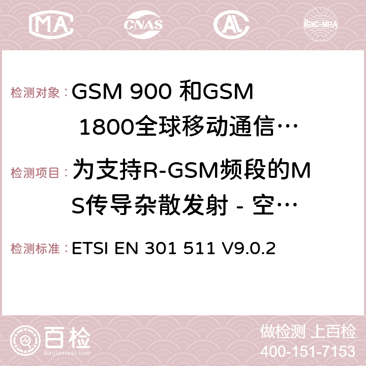 为支持R-GSM频段的MS传导杂散发射 - 空闲模式下的MS ETSI EN 301 511 全球移动通信系统（GSM）;移动台的协调EN在GSM 900和GSM 1800频段涵盖了基本要求R＆TTE指令（1999/5 / EC）第3.2条  V9.0.2 4.2.15
