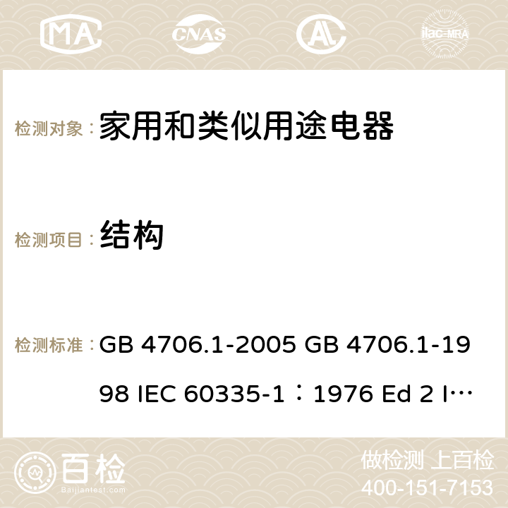 结构 家用和类似用途电器的安全 第一部分 通用要求 GB 4706.1-2005 GB 4706.1-1998 IEC 60335-1：1976 Ed 2 IEC 60335-1：1991Ed3 IEC 60335-1：2001 Ed 4.0 IEC 60335-1：2004 Ed 4.1 IEC 60335-1：2006 Ed4.2 IEC 60335-1：2010 Ed 5.0 22