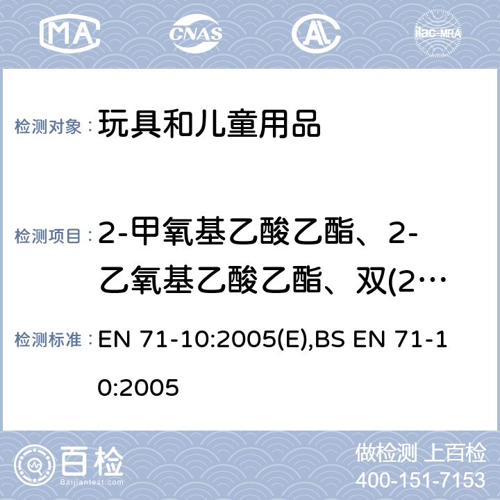 2-甲氧基乙酸乙酯、2-乙氧基乙酸乙酯、双(2-甲氧乙基)醚、2-甲氧丙基醋酸酯、3,5,5-三甲基-2-环己烯-1-酮、硝基苯) 玩具安全 第10部分：有机化学成分 样品准备和提取 EN 71-10:2005(E),BS EN 71-10:2005