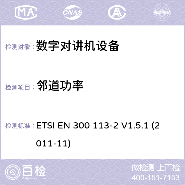 鄰道功率 電磁兼容性與無線頻譜特性(ERM)；陸地移動服務；采用恒包絡或非恒包絡調制并且具有一個天線接口的用于數據(或語音)傳輸的無線電設備；第2部分：歐洲協調標準,包含R&TTE指令條款3.2的基本要求 ETSI EN 300 113-2 V1.5.1 (2011-11) 5.3.4