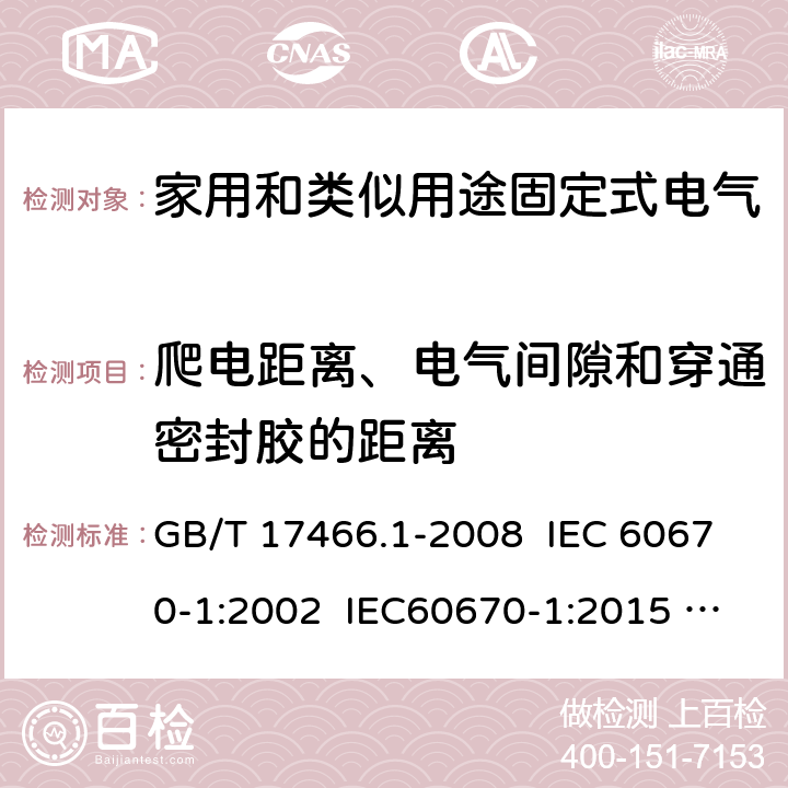 爬电距离、电气间隙和穿通密封胶的距离 家用和类似用途固定式电气装置电器附件安装盒和外壳 第1部分：通用要求 GB/T 17466.1-2008 IEC 60670-1:2002 IEC60670-1:2015 Ed 2.0 17