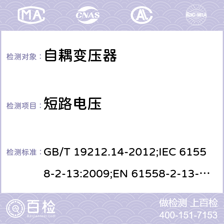 短路电压 电源电压为1 100V及以下的变压器、电抗器、电源装置和类似产品的安全 第14部分：自耦变压器和内装自耦变压器的电源装置的特殊要求和试验 GB/T 19212.14-2012;IEC 61558-2-13:2009;EN 61558-2-13-2009 13