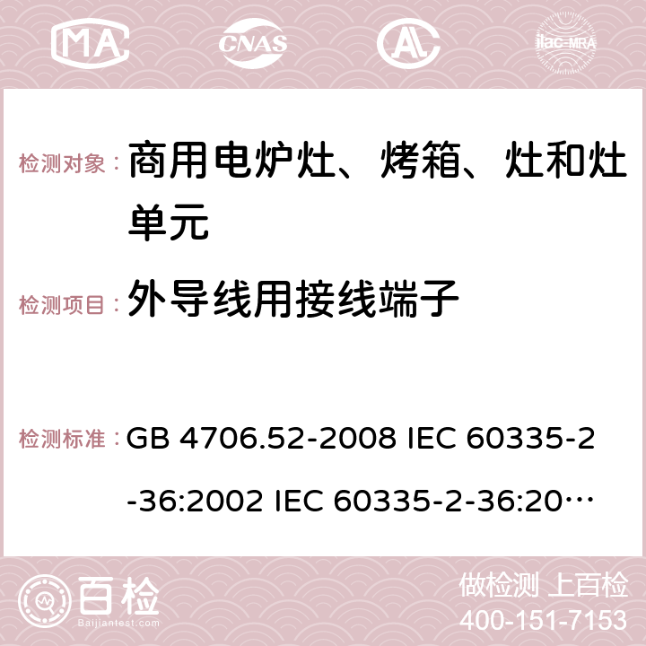 外导线用接线端子 家用和类似用途电器的安全 第2部分：商用电炉灶、烤箱、灶和灶单元的特殊要求 GB 4706.52-2008 IEC 60335-2-36:2002 IEC 60335-2-36:2002/AMD1:2004 IEC 60335-2-36:2002/AMD2:2008 EN 60335-2-36:2002 26