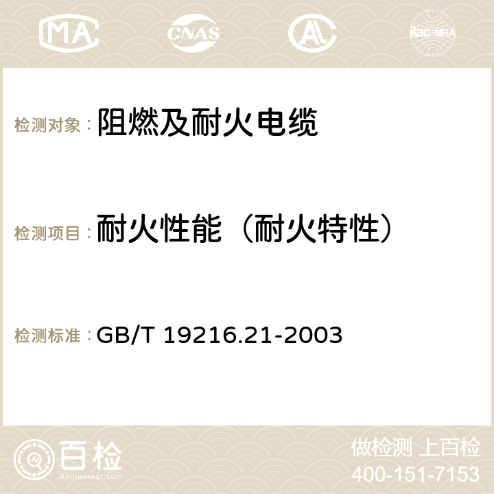 耐火性能（耐火特性） 《在火焰条件下电缆或光缆的线路完整性试验 第21部分：试验步骤和要求－额定电压0.6/1.0kV及以下电缆》 GB/T 19216.21-2003