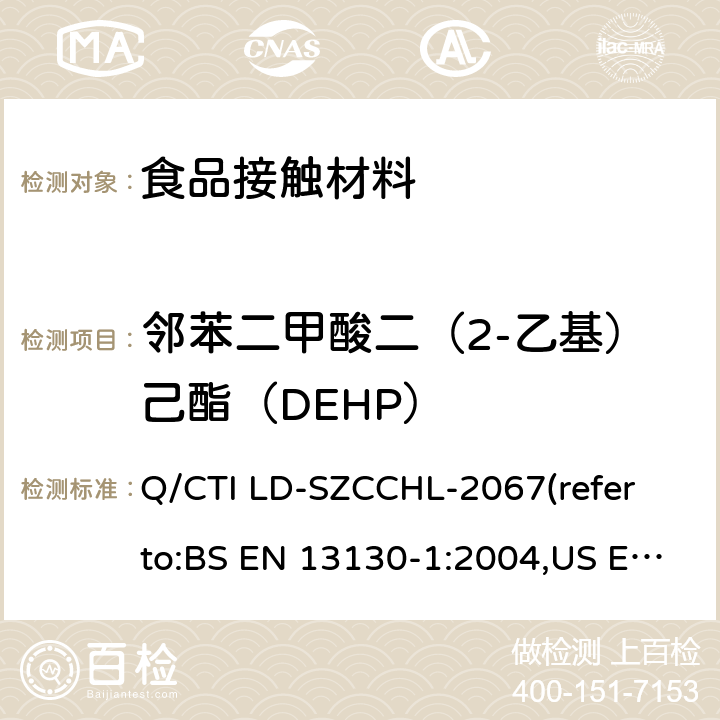 邻苯二甲酸二（2-乙基）己酯（DEHP） 食品接触材料中邻苯二甲酸酯类迁移量的测试作业指导书（参考：食品接触材料及制品 塑料中受限物质 第1部分：塑料中物质向食品及食品模拟物特定迁移试验和含量测定方法以及食品模拟物暴露条件选择的指南,气相色谱-质谱法测定半挥发性有机化合物） Q/CTI LD-SZCCHL-2067(refer to:BS EN 13130-1:2004,US EPA 8270E:2018)