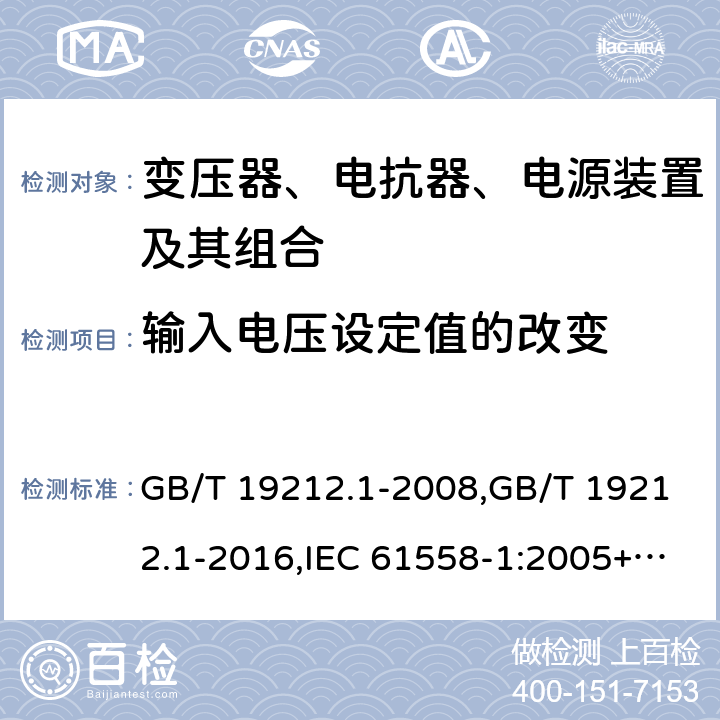 輸入電壓設定值的改變 變壓器、電抗器、電源裝置及其組合的安全 第1部分：通用要求和試驗 GB/T 19212.1-2008,GB/T 19212.1-2016,IEC 61558-1:2005+A1:2009+A2:2017,EN 61558-1:2005+A1:2009 10