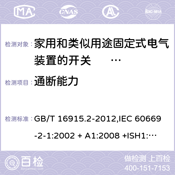 通断能力 家用和类似用途固定式电气装置的开关 第2-1部分:电子开关的特殊要求 GB/T 16915.2-2012,IEC 60669-2-1:2002 + A1:2008 +ISH1:2011+ISH2:2012;A2:2015,AS/NZS 60669.2.1:2013,AS 60669.2.1:2020,EN 60669-2-1:2004 + A1:2009 + A12:2010 18