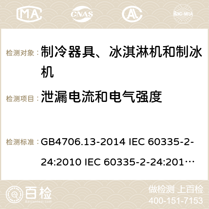 泄漏电流和电气强度 家用和类似用途电器的安全 制冷器具、冰淇淋机和制冰机的特殊要求 GB4706.13-2014 IEC 60335-2-24:2010 IEC 60335-2-24:2010/AMD1:2012 IEC 60335-2-24:2002 IEC 60335-2-24:2002/AMD1:2005 IEC 60335-2-24:2002/AMD2:2007 EN 60335-2-24:2010 16