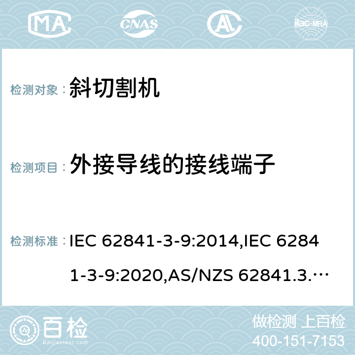 外接导线的接线端子 IEC 62841-3-9:2014 手持式、可移式电动工具和园林工具的安全 第3部分:斜切割机的专用要求 ,IEC 62841-3-9:2020,AS/NZS 62841.3.9:2015,EN 62841-3-9:2015+A11:2017 25