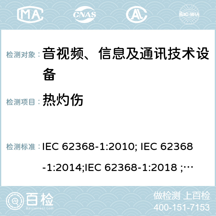 热灼伤 音视频、信息及通讯技术设备 第一部分 安全要求 IEC 62368-1:2010; IEC 62368-1:2014;IEC 62368-1:2018 ;EN 62368-1:2014,EN 62368-1:2014+A11:2017 9
