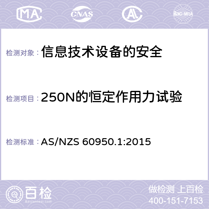 250N的恒定作用力试验 AS/NZS 60950.1 信息技术设备　安全　第1部分：通用要求 :2015 4.2.4
