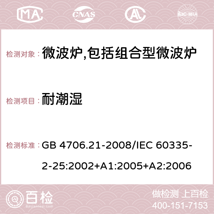 耐潮湿 家用和类似用途电器的安全 微波炉,包括组合型微波炉的特殊要求 GB 4706.21-2008
/IEC 60335-2-25:2002+A1:2005+A2:2006 15