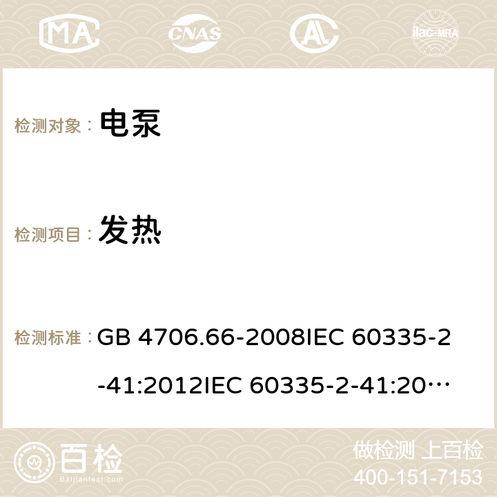 发热 家用和类似用途电器的安全 泵的特殊要求 GB 4706.66-2008
IEC 60335-2-41:2012
IEC 60335-2-41:2002
IEC 60335-2-41:2002/AMD1:2004
IEC 60335-2-41:2002/AMD2:2009
EN 60335-2-41:2003 11