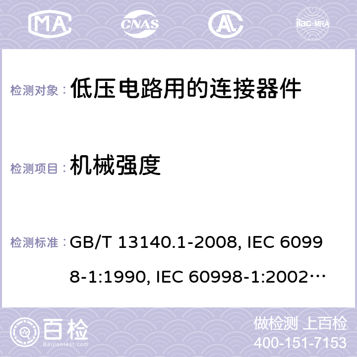 机械强度 家用和类似用途低压电路用的连接器件 第1部分：通用要求 GB/T 13140.1-2008, IEC 60998-1:1990, IEC 60998-1:2002, EN 60998-1:2004,J60998-1(H14),J60998-1(H22) 14