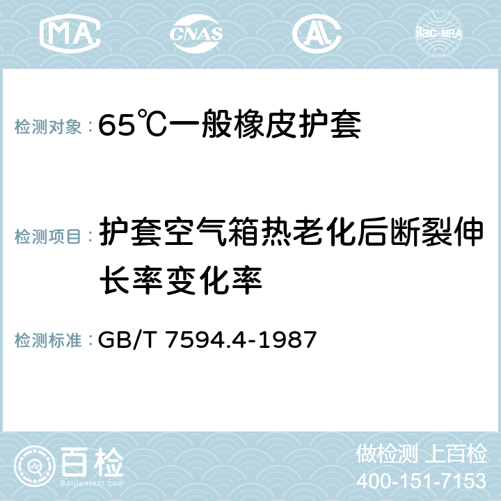 护套空气箱热老化后断裂伸长率变化率 GB/T 7594.4-1987 电线电缆橡皮绝缘和橡皮护套 第4部分:一般橡皮护套