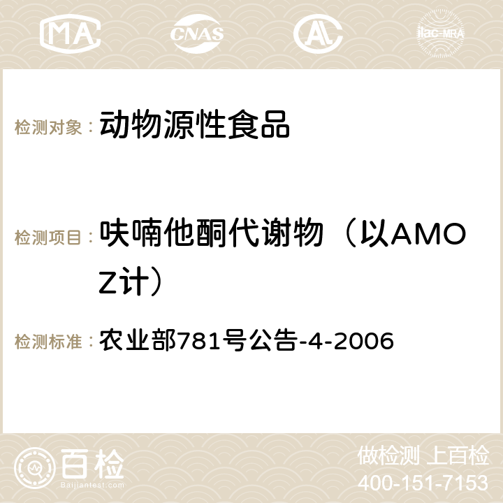 呋喃他酮代谢物（以AMOZ计） 动物源食品中硝基呋喃类代谢物残留量的测定 高效液相色谱-串联质谱法 农业部781号公告-4-2006