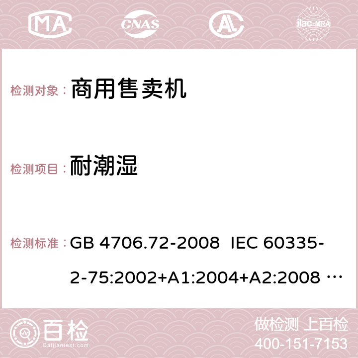 耐潮湿 家用和类似用途电器的安全商用售卖机的特殊要求 GB 4706.72-2008 IEC 60335-2-75:2002+A1:2004+A2:2008 IEC 60335-2-75:2012 15