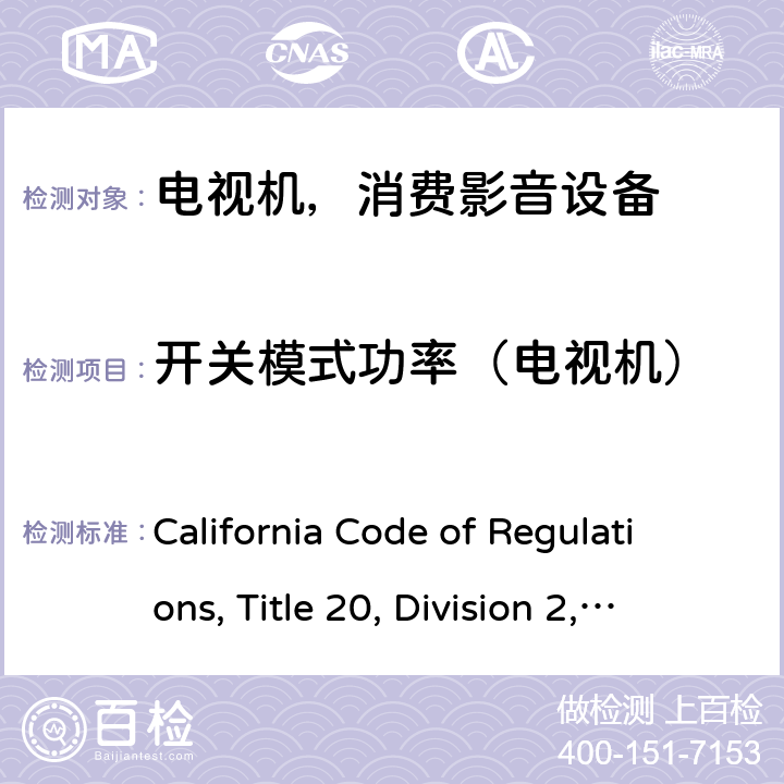 开关模式功率（电视机） 加州能效，第20条，第1601-1609节 California Code of Regulations, Title 20, Division 2, Chapter 4, Article 4. Appliance Efficiency Regulations, Sections 1601 through 1609 V