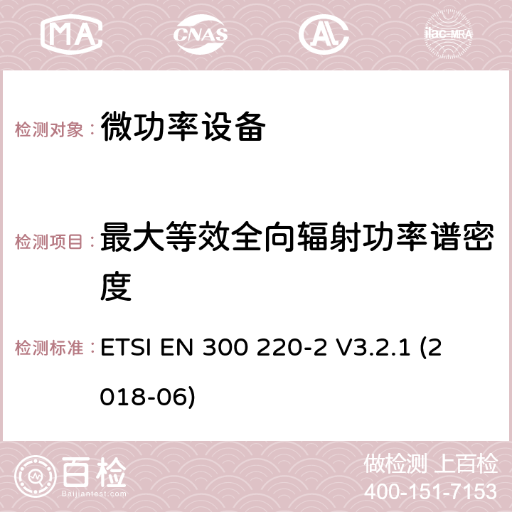 最大等效全向辐射功率谱密度 短距离无线电发射设备，工作频率在25MHz-1000MHz，第2部分:非特定无线电设备使用无线电频谱的统一标准 ETSI EN 300 220-2 V3.2.1 (2018-06) 4.3.2