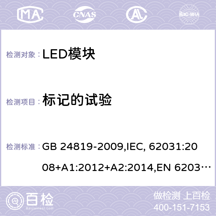 标记的试验 普通照明用LED模块 安全要求 GB 24819-2009,IEC, 62031:2008+A1:2012+A2:2014,EN 62031:2008+A1:2013+A2:2015 7.3