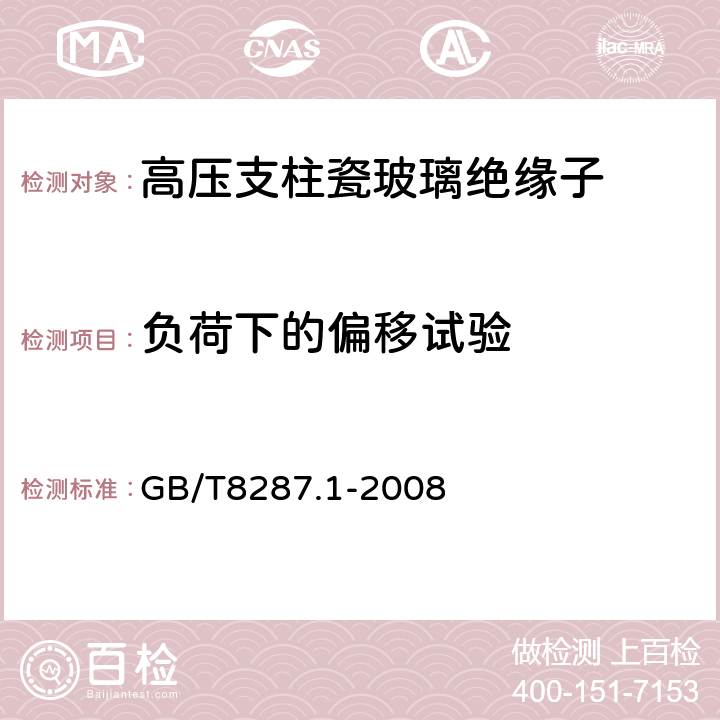 负荷下的偏移试验 标称电压高于1000V系统用户内和户外支柱绝缘子 第1部分：瓷或玻璃绝缘子的试验 GB/T8287.1-2008 5.3