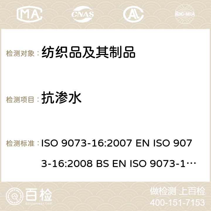 抗渗水 纺织品 非织造布试验方法 第16部分：耐水渗透的测定（静水压） ISO 9073-16:2007 EN ISO 9073-16:2008 BS EN ISO 9073-16:2008 DIN EN ISO 9073-16:2009 NF EN ISO 9073-16:2009
