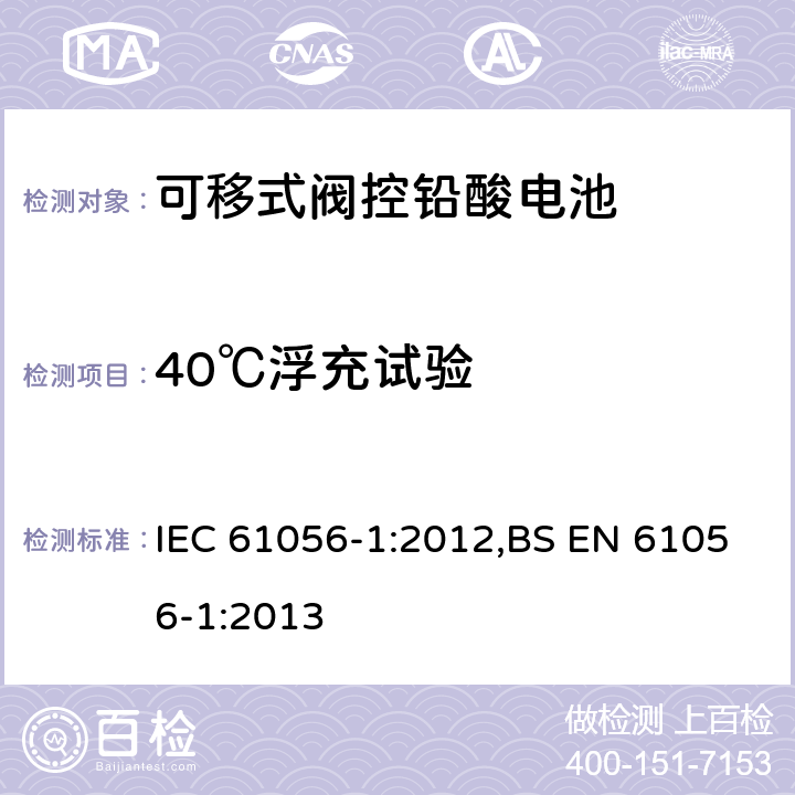 40℃浮充试验 通用铅酸蓄电池(阀门调节型) 第1部分:一般要求、功能特性、试验方法 IEC 61056-1:2012,BS EN 61056-1:2013 7.6
