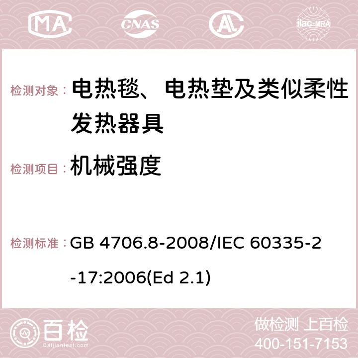 机械强度 家用和类似用途电器的安全 电热毯、电热垫及类似柔性发热器具的特殊要求 GB 4706.8-2008
/IEC 60335-2-17:2006(Ed 2.1) 21