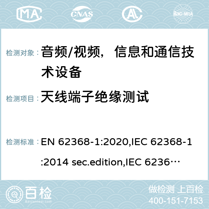 天线端子绝缘测试 音频、视频、信息和通信技术设备-第1 部分：安全要求 EN 62368-1:2020,IEC 62368-1:2014 sec.edition,IEC 62368-1:2018 Edition 3.0 5.4.5