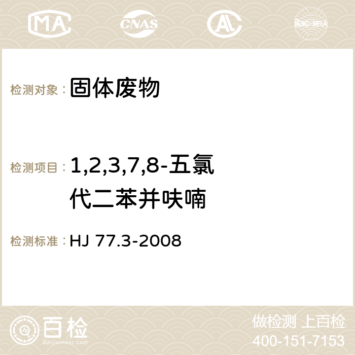 1,2,3,7,8-五氯代二苯并呋喃 HJ 77.3-2008 固体废物 二噁英类的测定 同位素稀释高分辨气相色谱-高分辨质谱法